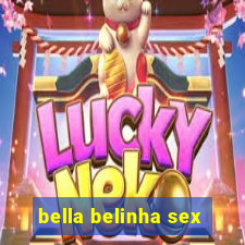 bella belinha sex